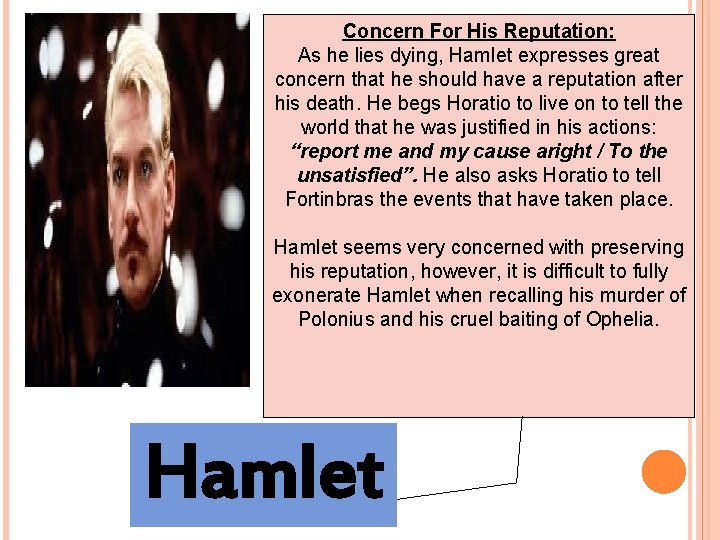 Concern For His Reputation: As he lies dying, Hamlet expresses great concern that he