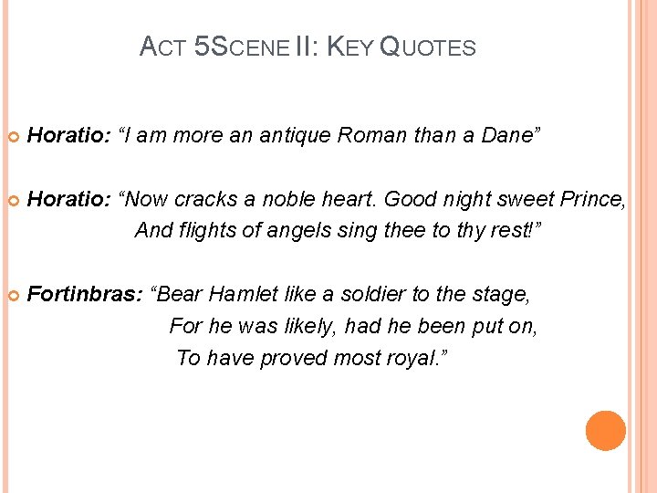 ACT 5 SCENE II: KEY QUOTES Horatio: “I am more an antique Roman than