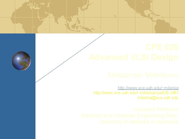 CPE 626 Advanced VLSI Design Aleksandar Milenkovic http: //www. ece. uah. edu/~milenka/cpe 626 -04