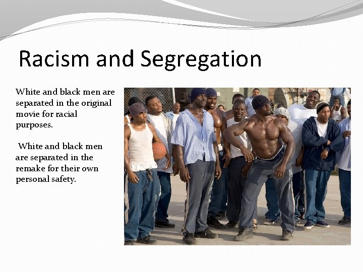 Racism and Segregation White and black men are separated in the original movie for