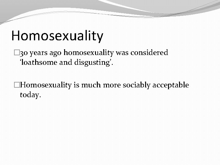 Homosexuality � 30 years ago homosexuality was considered ‘loathsome and disgusting’. �Homosexuality is much