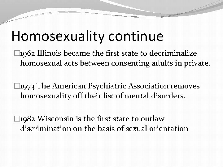 Homosexuality continue � 1962 Illinois became the first state to decriminalize homosexual acts between