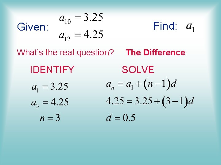 Given: What’s the real question? IDENTIFY Find: The Difference SOLVE 
