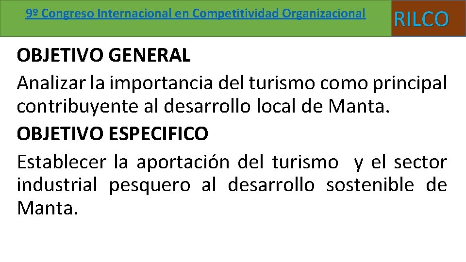 9º Congreso Internacional en Competitividad Organizacional RILCO OBJETIVO GENERAL Analizar la importancia del turismo