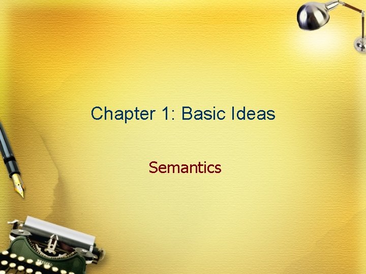 Chapter 1: Basic Ideas Semantics 