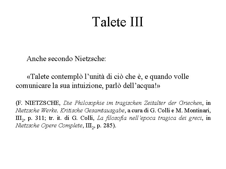 Talete III Anche secondo Nietzsche: «Talete contemplò l’unità di ciò che è, e quando