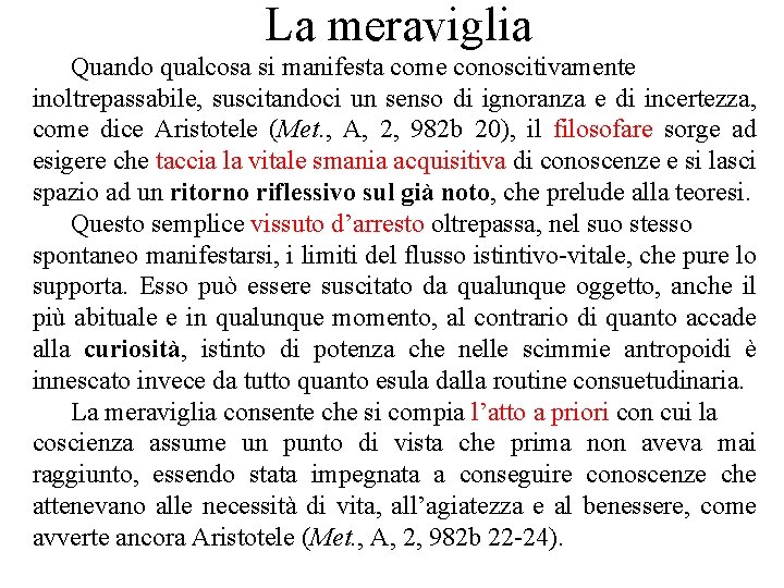 La meraviglia Quando qualcosa si manifesta come conoscitivamente inoltrepassabile, suscitandoci un senso di ignoranza