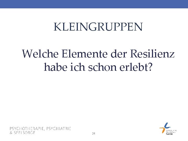 KLEINGRUPPEN Welche Elemente der Resilienz habe ich schon erlebt? 24 