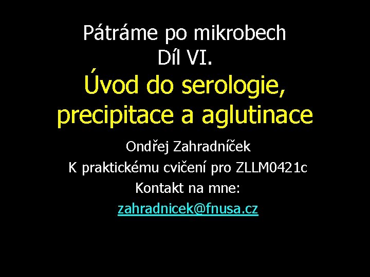 Pátráme po mikrobech Díl VI. Úvod do serologie, precipitace a aglutinace Ondřej Zahradníček K