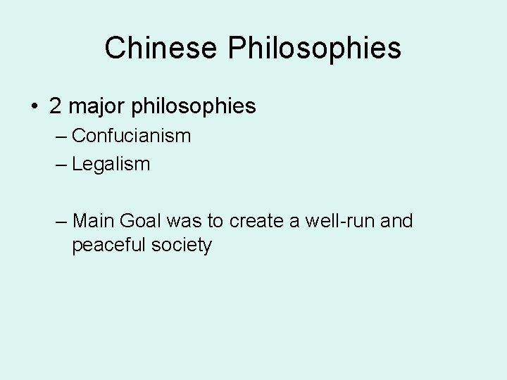 Chinese Philosophies • 2 major philosophies – Confucianism – Legalism – Main Goal was