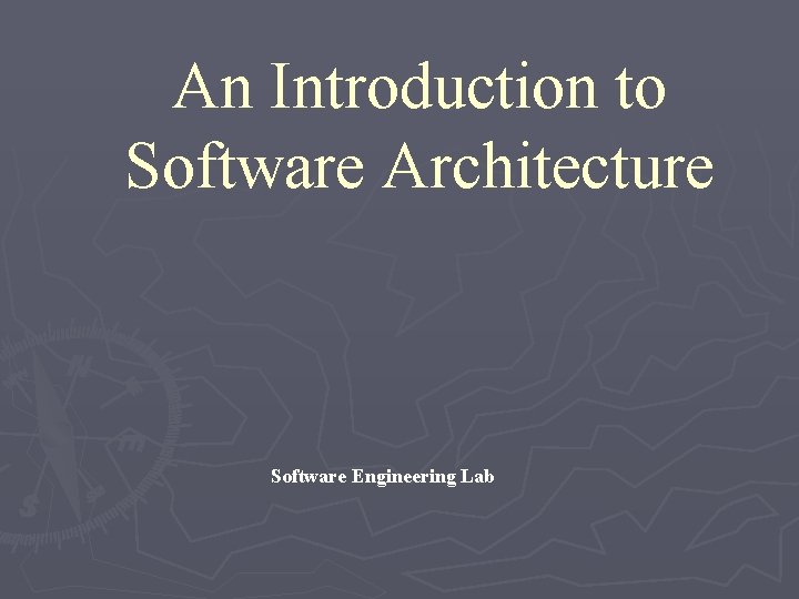 An Introduction to Software Architecture Software Engineering Lab 