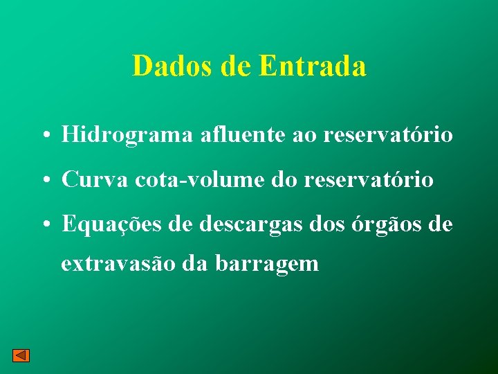 Dados de Entrada • Hidrograma afluente ao reservatório • Curva cota-volume do reservatório •