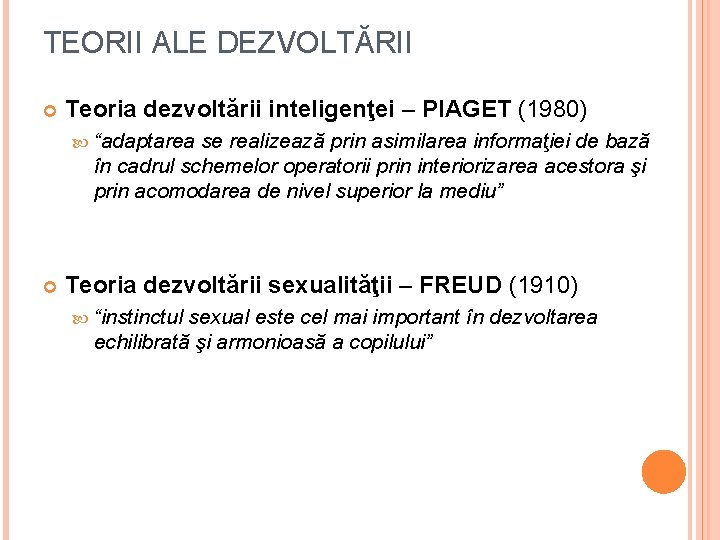 TEORII ALE DEZVOLTĂRII Teoria dezvoltării inteligenţei – PIAGET (1980) “adaptarea se realizează prin asimilarea