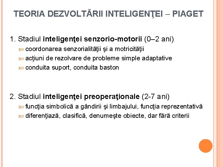 TEORIA DEZVOLTĂRII INTELIGENŢEI – PIAGET 1. Stadiul inteligenţei senzorio-motorii (0– 2 ani) coordonarea senzorialităţii