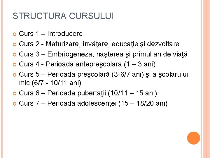 STRUCTURA CURSULUI Curs 1 – Introducere Curs 2 - Maturizare, învăţare, educaţie şi dezvoltare