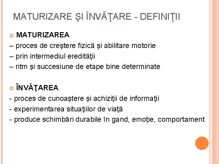 MATURIZARE ŞI ÎNVĂŢARE - DEFINIŢII MATURIZAREA – proces de creştere fizică şi abilitare motorie