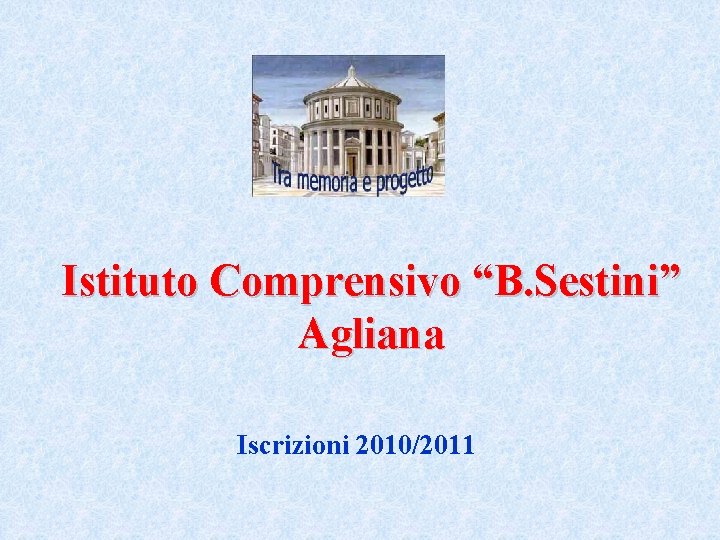 Istituto Comprensivo “B. Sestini” Agliana Iscrizioni 2010/2011 