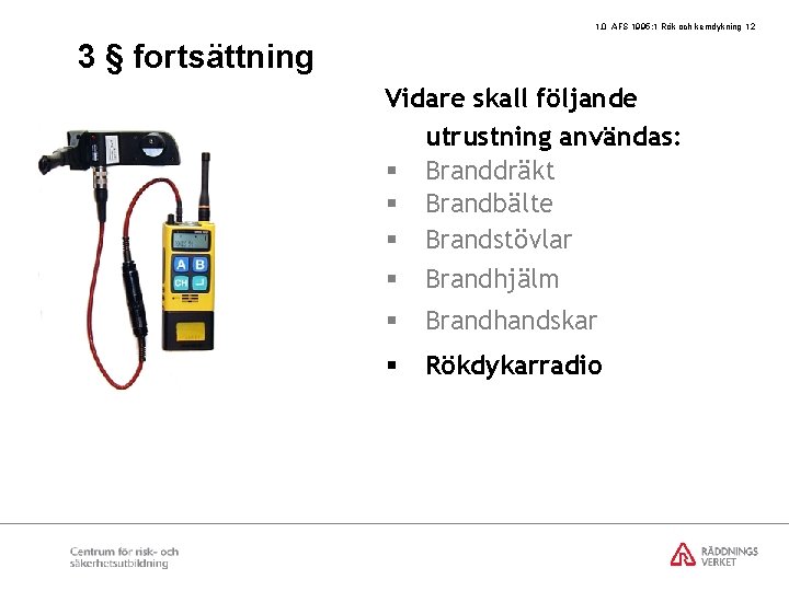 1. 0 AFS 1995: 1 Rök och kemdykning 12 3 § fortsättning Vidare skall