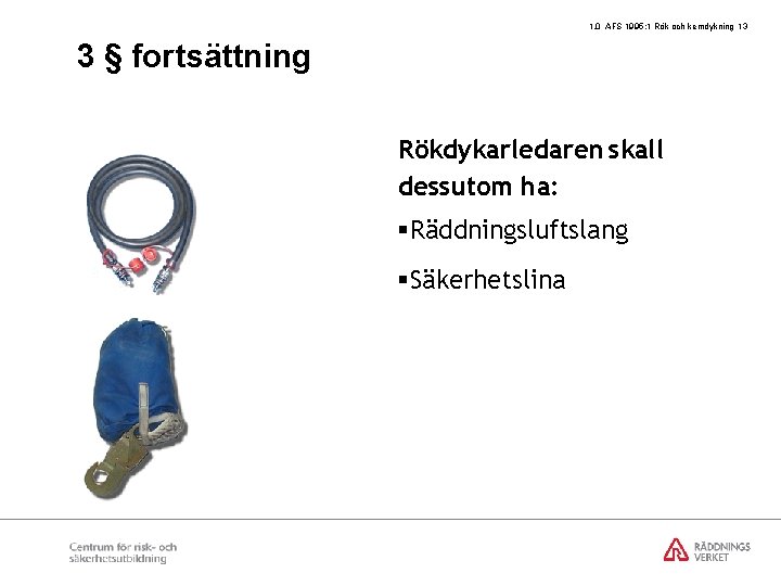 1. 0 AFS 1995: 1 Rök och kemdykning 13 3 § fortsättning Rökdykarledaren skall