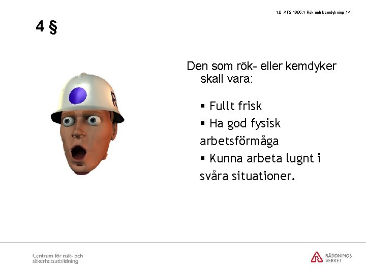 1. 0 AFS 1995: 1 Rök och kemdykning 14 4§ Den som rök- eller