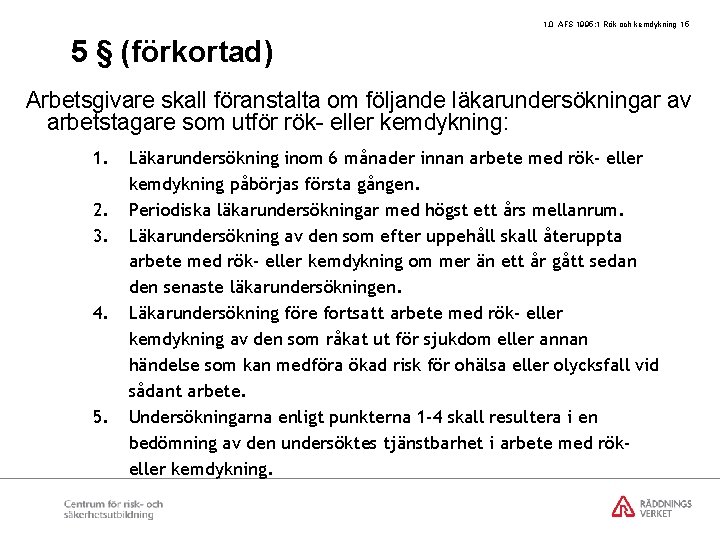 1. 0 AFS 1995: 1 Rök och kemdykning 15 5 § (förkortad) Arbetsgivare skall