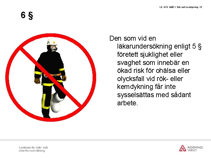 1. 0 AFS 1995: 1 Rök och kemdykning 16 6§ Den som vid en