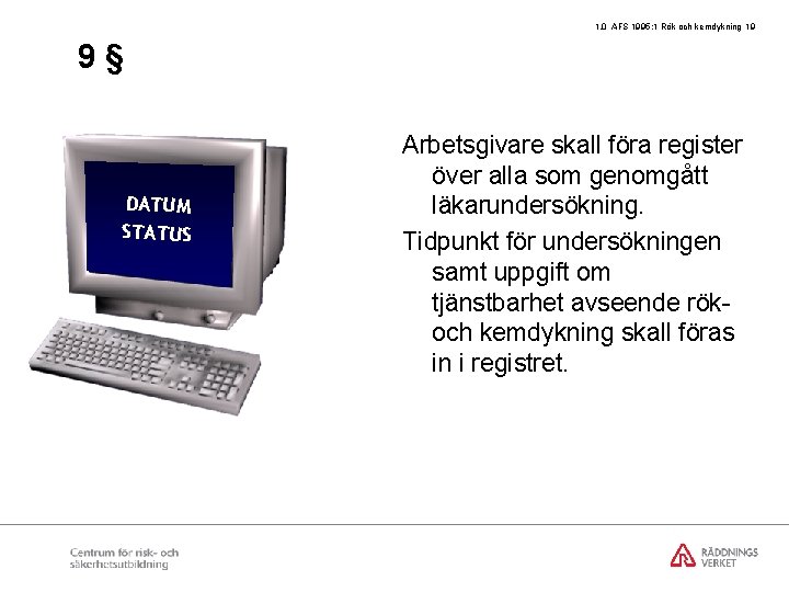 1. 0 AFS 1995: 1 Rök och kemdykning 19 9§ DATUM STATUS Arbetsgivare skall