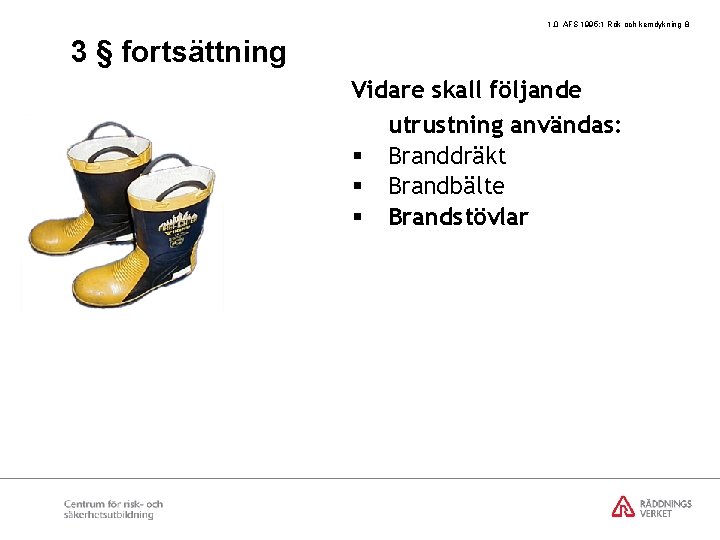 1. 0 AFS 1995: 1 Rök och kemdykning 8 3 § fortsättning Vidare skall