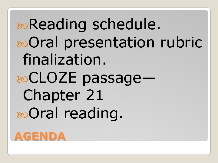  Reading schedule. Oral presentation rubric finalization. CLOZE passage— Chapter 21 Oral reading. AGENDA