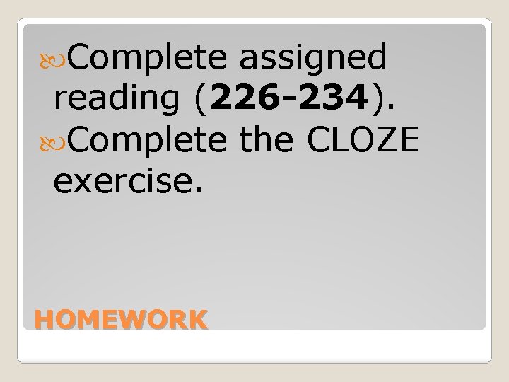 Complete assigned reading (226 -234). Complete the CLOZE exercise. HOMEWORK 