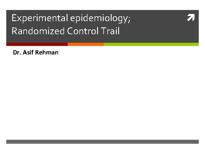 Experimental epidemiology; Randomized Control Trail Dr. Asif Rehman 