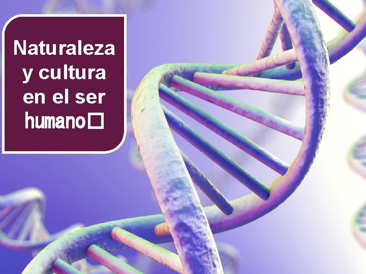 Naturaleza y cultura en el ser humano� Naturaleza y cultura en el ser humano�