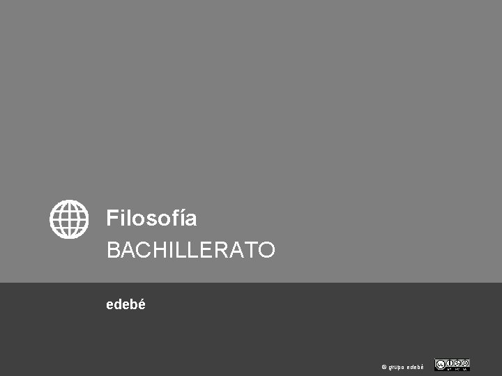 Filosofía BACHILLERATO edebé © grupo edebé Filosofía BACHILLERATO edebé © grupo edebé