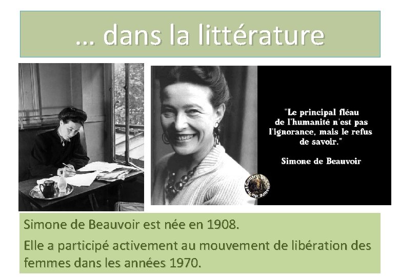 … dans la littérature Simone de Beauvoir est née en 1908. Elle a participé