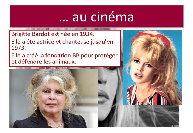 … au cinéma Brigitte Bardot est née en 1934. Elle a été actrice et
