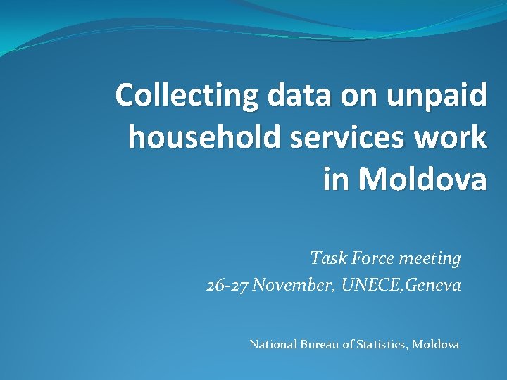 Collecting data on unpaid household services work in Moldova Task Force meeting 26 -27