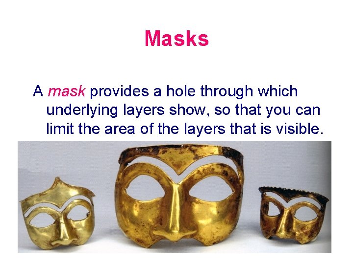 Masks A mask provides a hole through which underlying layers show, so that you