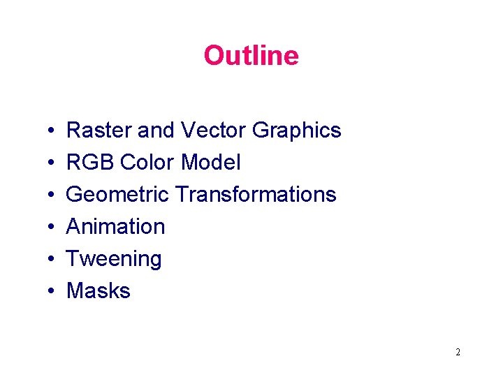 Outline • • • Raster and Vector Graphics RGB Color Model Geometric Transformations Animation