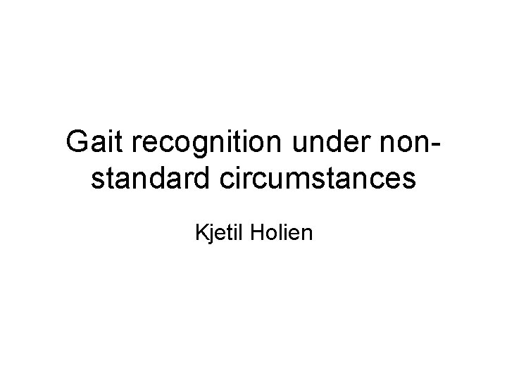 Gait recognition under nonstandard circumstances Kjetil Holien 