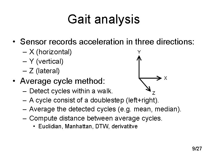 Gait analysis • Sensor records acceleration in three directions: – X (horizontal) – Y