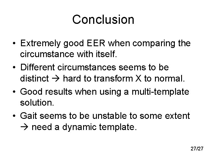 Conclusion • Extremely good EER when comparing the circumstance with itself. • Different circumstances