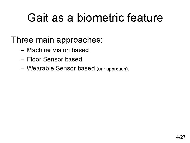 Gait as a biometric feature Three main approaches: – Machine Vision based. – Floor