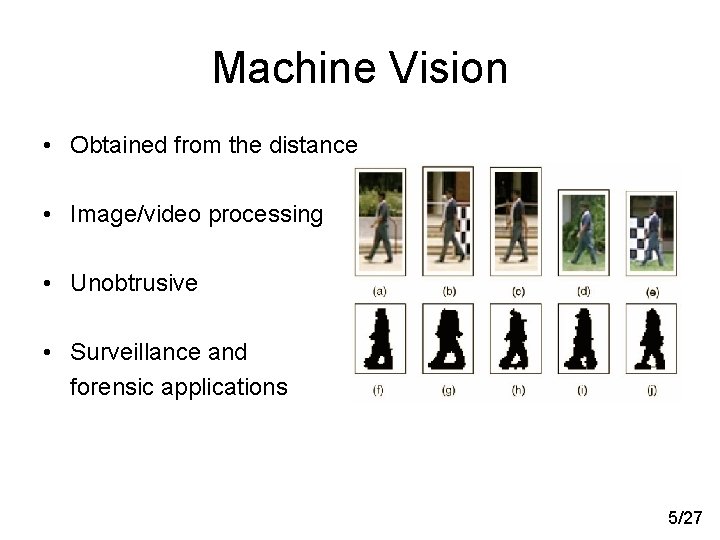 Machine Vision • Obtained from the distance • Image/video processing • Unobtrusive • Surveillance