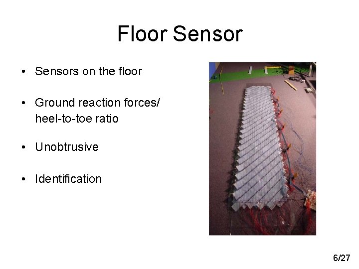 Floor Sensor • Sensors on the floor • Ground reaction forces/ heel-to-toe ratio •