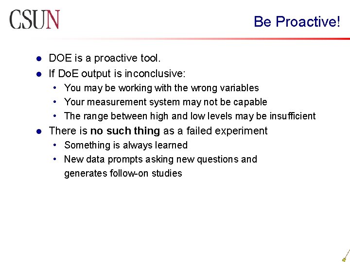 Be Proactive! DOE is a proactive tool. l If Do. E output is inconclusive: