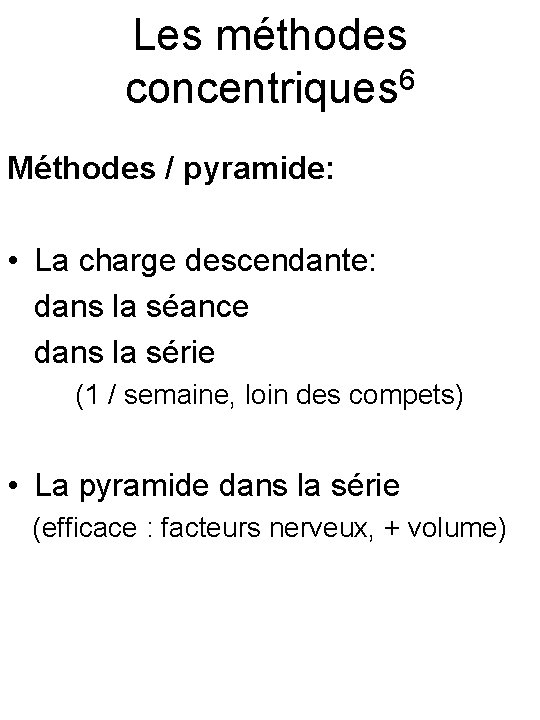 Les méthodes concentriques 6 Méthodes / pyramide: • La charge descendante: dans la séance