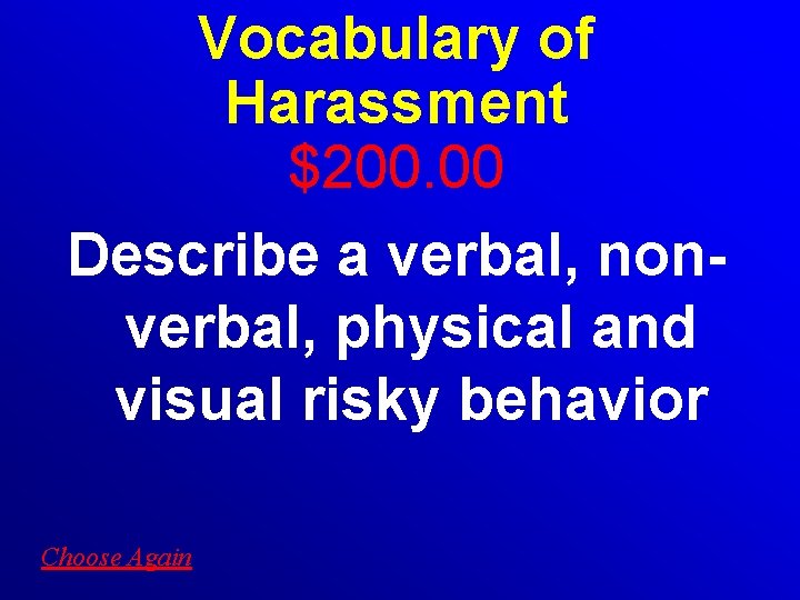 Vocabulary of Harassment $200. 00 Describe a verbal, nonverbal, physical and visual risky behavior