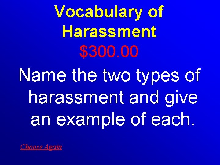 Vocabulary of Harassment $300. 00 Name the two types of harassment and give an