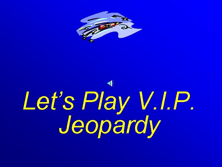 Let’s Play V. I. P. Jeopardy 