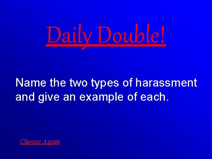 Daily Double! Name the two types of harassment and give an example of each.